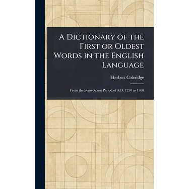 A Dictionary of the First or Oldest Words in the English Language