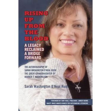 Rising Up From the Blood: A Legacy Reclaimed- A Bridge Forward: The Autobiography of Sarah Washington O'Neal Rush, The Great-Granddaughter of Booker T