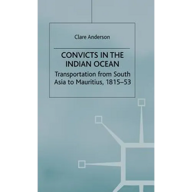 Convicts in the Indian Ocean: Transportation from South Asia to Mauritius, 1815-53