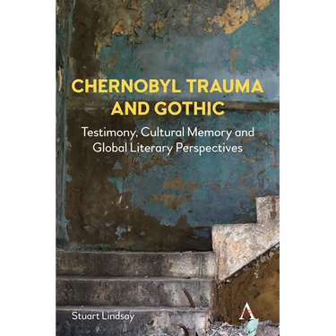 Chernobyl Trauma and Gothic: Testimony, Cultural Memory and Global Literary Perspectives