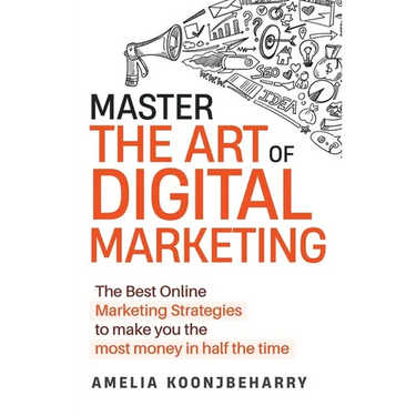 Master The Art of Digital Marketing: The Best Online Marketing Strategies to make you the most money in half the time: The Best Online Marketing Strat