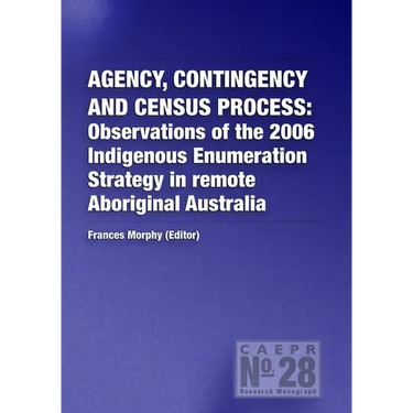 Agency, Contingency and Census Process: Observations of the 2006 Indigenous Enumeration Strategy in remote Aboriginal Australia