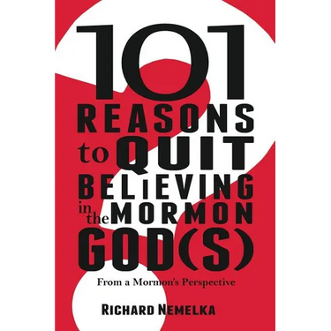101 Reasons to Quit Believing in the Mormon God(s): From a Mormon's Perspective