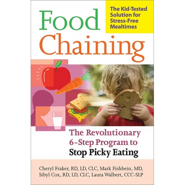 Food Chaining: The Proven 6-Step Plan to Stop Picky Eating, Solve Feeding Problems, and Expand Your Child's Diet