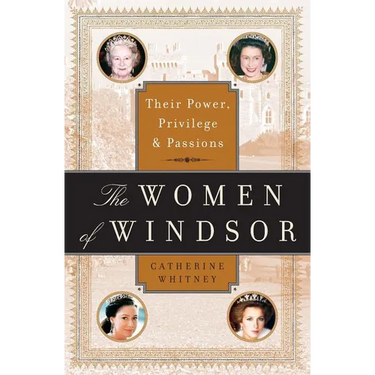 The Women of Windsor: Their Power, Privilege, and Passions