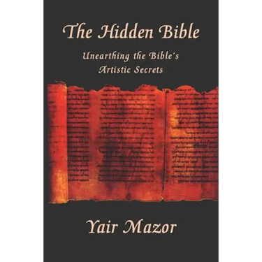 The Hidden Bible: Unearthing the Bible's Artistic Secrets: Essays on Biblical Literature