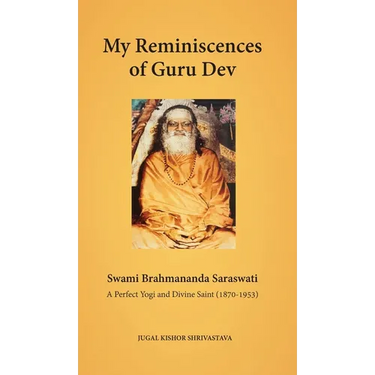 My Reminiscences of Guru Dev, Swami Brahmananda Saraswati: A Perfect Yogi and Divine Saint (1870-1953)