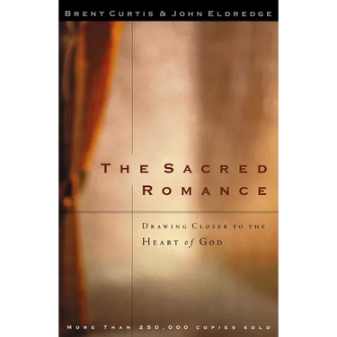The Sacred Romance: Drawing Closer to the Heart of God