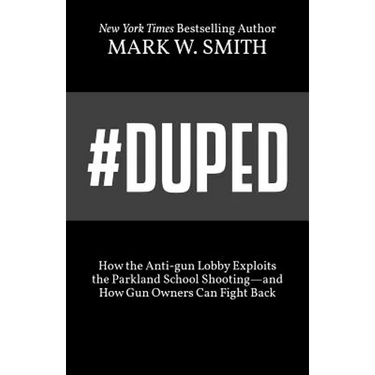 #Duped: How the Anti-gun Lobby Exploits the Parkland School Shooting-and How Gun Owners Can Fight Back