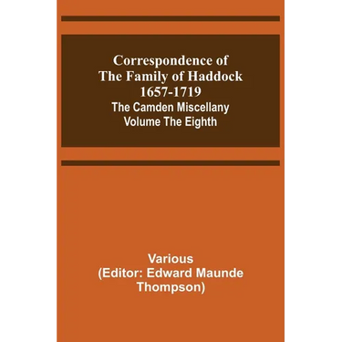 Correspondence of the Family of Haddock 1657-1719; The Camden Miscellany: Volume the Eighth
