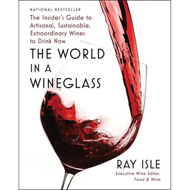 The World in a Wineglass: The Insider's Guide to Artisanal, Sustainable, Extraordinary Wines to Drink Now