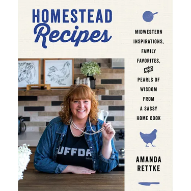 Homestead Recipes: Midwestern Inspirations, Family Favorites, and Pearls of Wisdom from a Sassy Home Cook