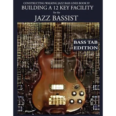 Constructing Walking Jazz Bass Lines Book IV - Building a 12 Key Facility for the Jazz Bassist: Book & MP3 Playalong Bass Tab Edition