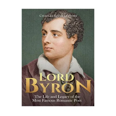Lord Byron: The Life and Legacy of the Most Famous Romantic Poet