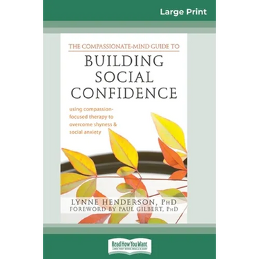 The Compassionate-Mind Guide to Building Social Confidence: Using Compassion-Focused Therapy to Overcome Shyness and Social Anxiety (16pt Large Print