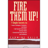 Fire Them Up!: 7 Simple Secrets To: Inspire Colleagues, Customers, and Clients; Sell Yourself, Your Vision, and Your Values; Communicate with Charisma
