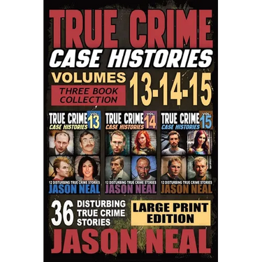 True Crime Case Histories - (Books 13, 14, & 15) LARGE PRINT EDITION: 36 Disturbing True Crime Stories of Murder and Mayhem