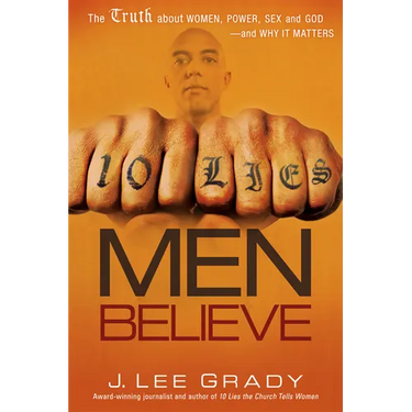 10 Lies Men Believe: The Truth about Women, Power, Sex and God--And Why It Matters