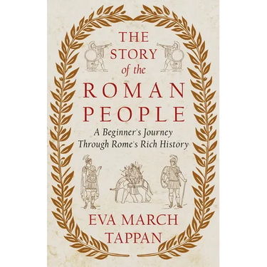 The Story of the Roman People: A Beginner's Journey Through Rome's Rich History