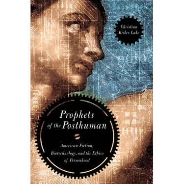 Prophets of the Posthuman: American Fiction, Biotechnology, and the Ethics of Personhood