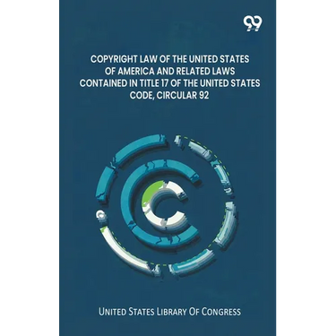 Copyright Law Of The United States Of America And Related Laws Contained In Title 17 Of The United States Code, Circular 92