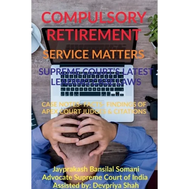 Compulsory Retirement- Service Matters- Supreme Court's Latest Leading Case Laws: Case Notes- Facts- Findings of Apex Court Judges & Citations