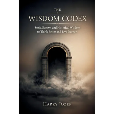 The Wisdom Codex: Stoic, Eastern, And Historical Wisdom To Think Better And Live Deeper