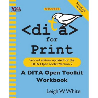 DITA for Print: A DITA Open Toolkit Workbook, Second Edition