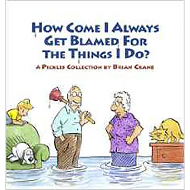 How Come I Always Get Blamed for the Things I Do?: A Pickles Collection