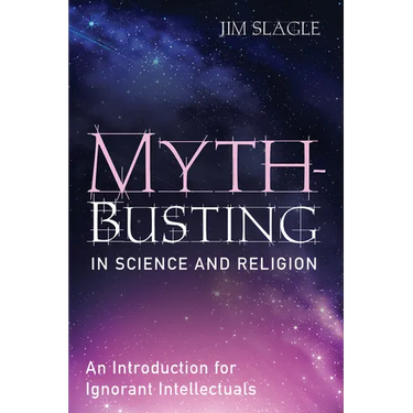 Myth-Busting in Science and Religion: An Introduction for Ignorant Intellectuals
