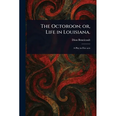 The Octoroon; or, Life in Louisiana.