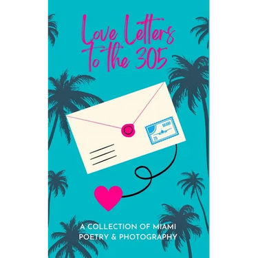 Love Letters To The 305: A Collection of Miami Poetry & Photography
