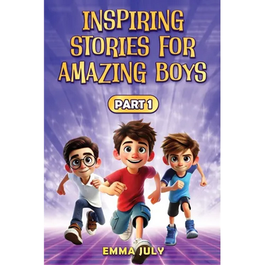 Inspiring Stories for Amazing Boys: A Motivational Book on Courage, Confidence, Friendship, Perseverance, and Kindness for Young Readers - Part - 1