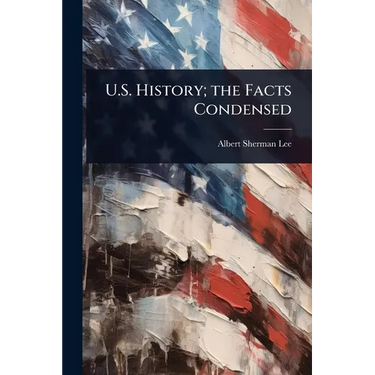 U.S. History; the Facts Condensed