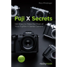 Fuji X Secrets: 142 Ways to Make the Most of Your Fujifilm X Series Camera