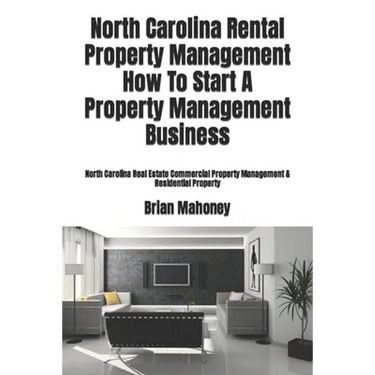 North Carolina Rental Property Management How To Start A Property Management Business: North Carolina Real Estate Commercial Property Management & Res