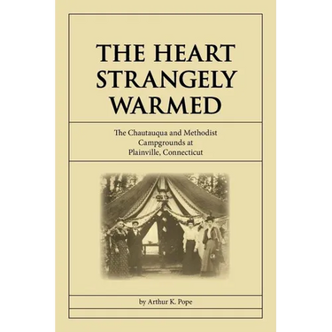 The Heart Strangely Warmed: The Chautauqua and Methodist Campgrounds at Plainville, Connecticut