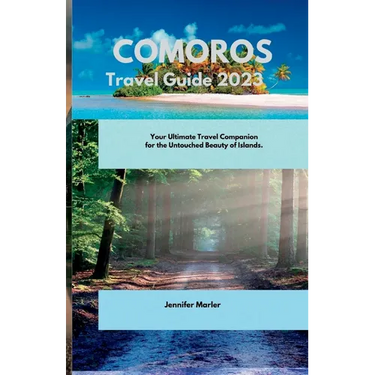 Comoros Travel Guide 2023: Your Ultimate Travel Companion for the Untouched Beauty of Islands.