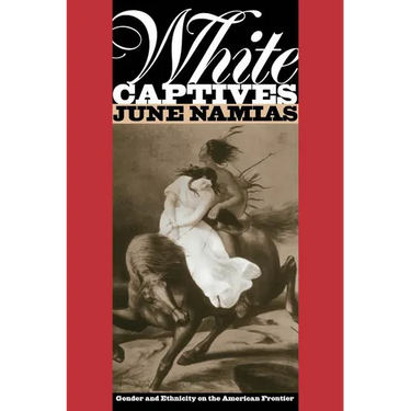 White Captives: Gender and Ethnicity on the American Frontier