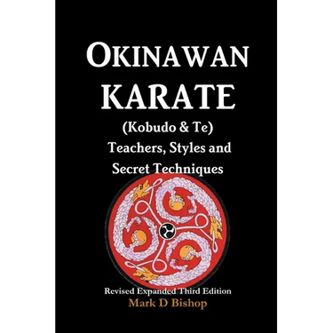 Okinawan Karate (Kobudo & Te) Teachers, Styles and Secret Techniques: Expanded Third Edition