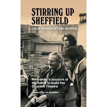 Stirring Up Sheffield: An Insider's Account of the Battle to Build the Crucible Theatre