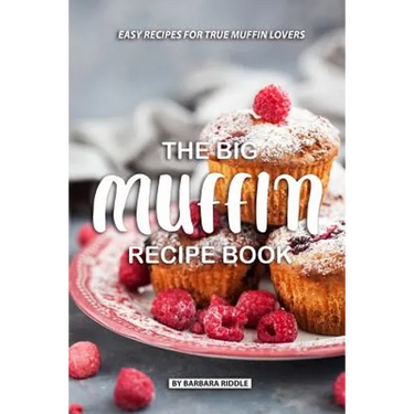 The Big Muffin Recipe Book: Easy Recipes for True Muffin Lovers