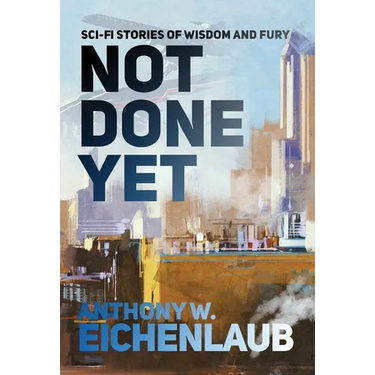 Not Done Yet: Sci-fi Stories of Wisdom and Fury