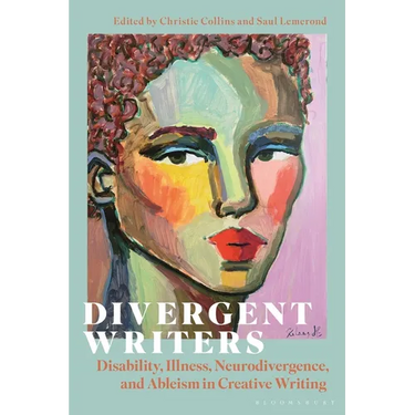 Divergent Writers: Disability, Illness, Neurodivergence, and Ableism in Creative Writing