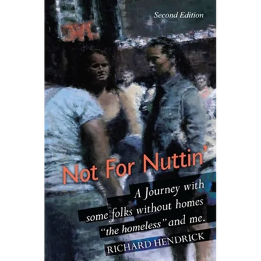 Not For Nuttin': A Journey with some folks without homes "the homeless" and me.
