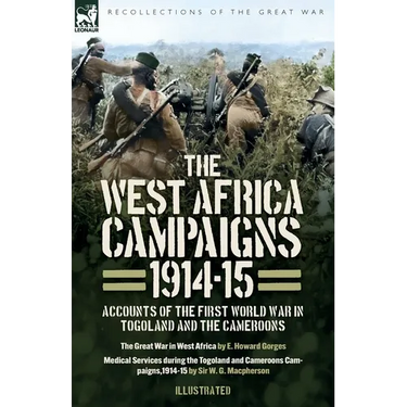 The West Africa Campaigns, 1914-15: Accounts of the First World War in Togoland and the Cameroons