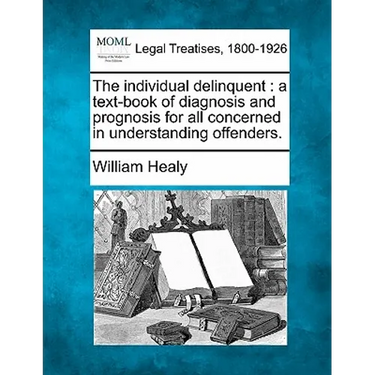 The individual delinquent: a text-book of diagnosis and prognosis for all concerned in understanding offenders.