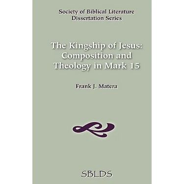 The Kingship of Jesus: Composition and Theology in Mark 15