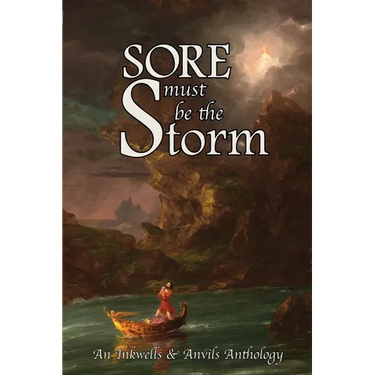 Sore Must Be the Storm: An Inkwells & Anvils Anthology