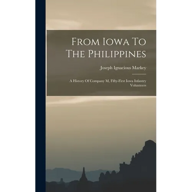 From Iowa To The Philippines: A History Of Company M, Fifty-first Iowa Infantry Volunteers
